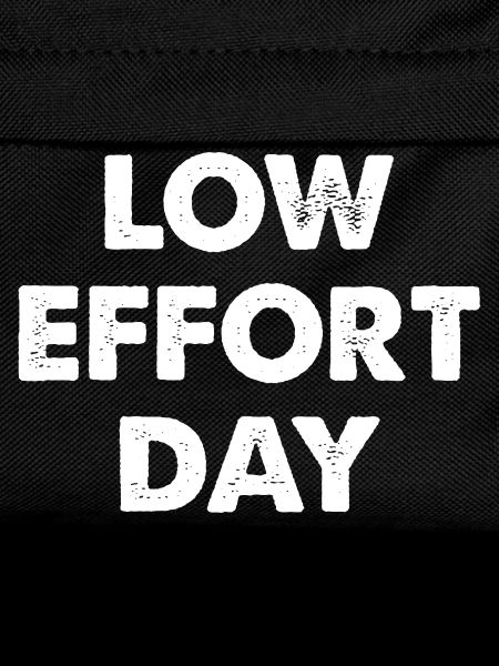 Low Effort Day