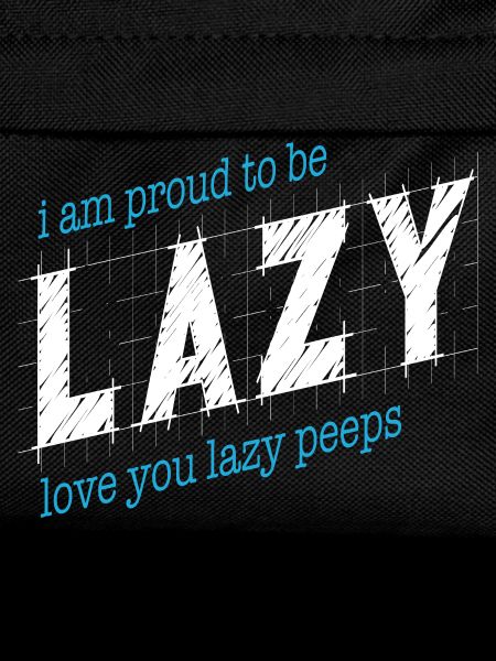Proud to be lazy