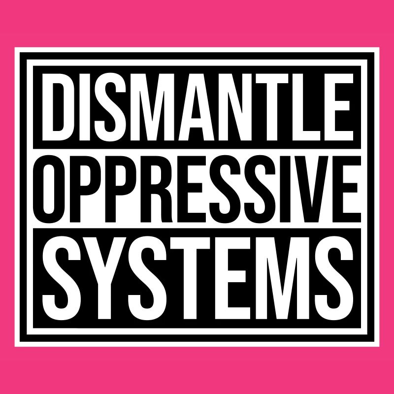 Dismantle Oppressive Systems Aktivismus Statement