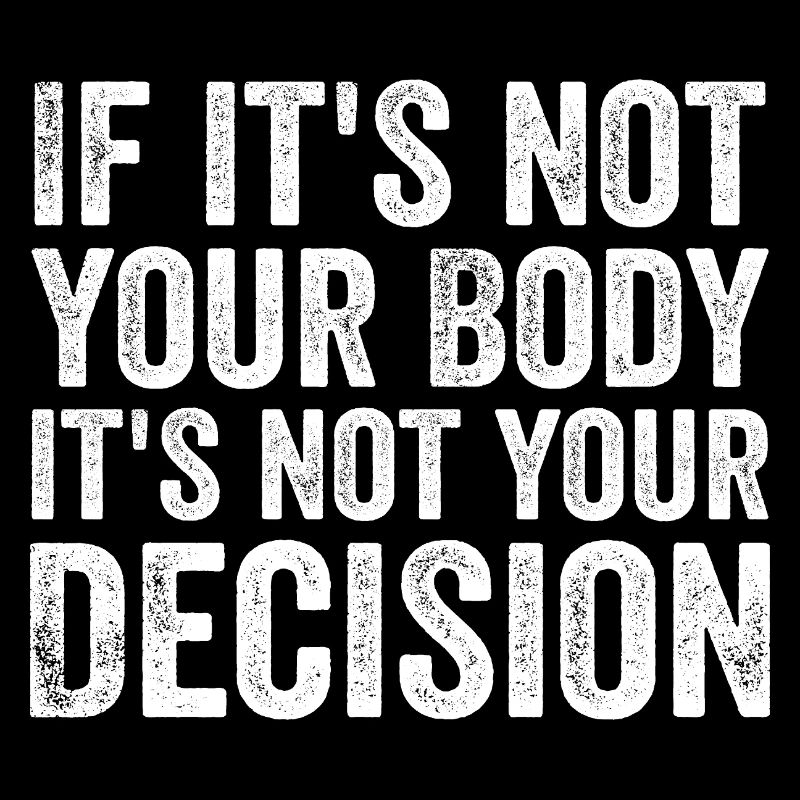 if it's not your body it's not your decision