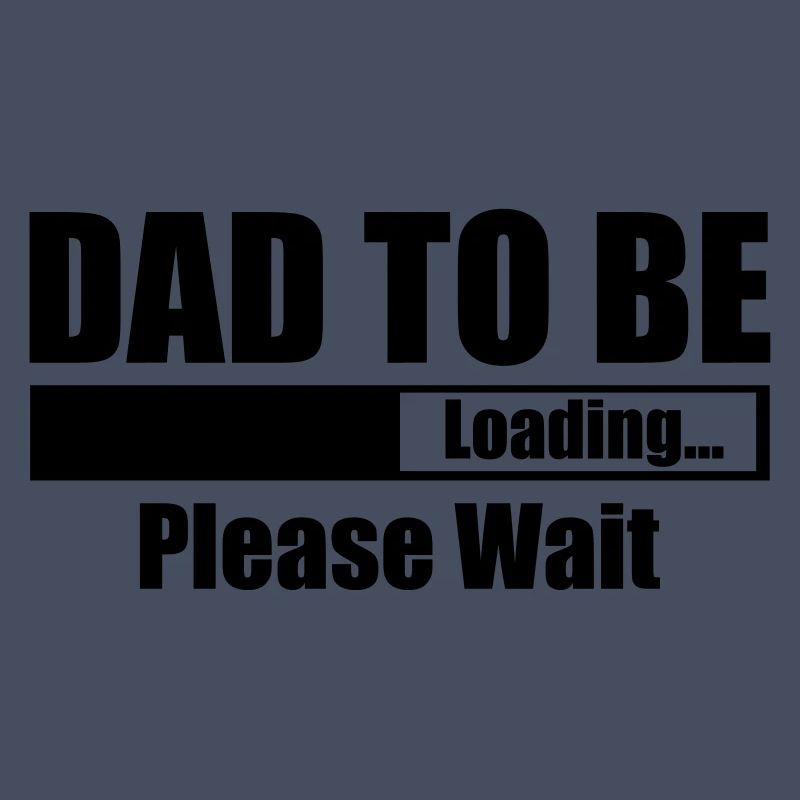 Dad To Be Loading Please Wait