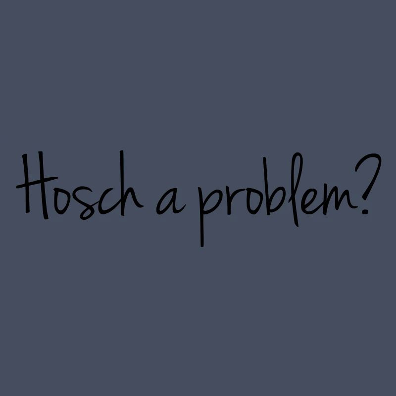 Hosch a problem?