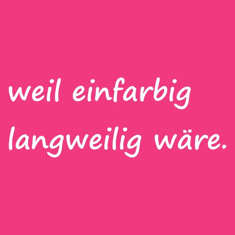 weil einfarbig langweilig wäre / Basic / Lustig