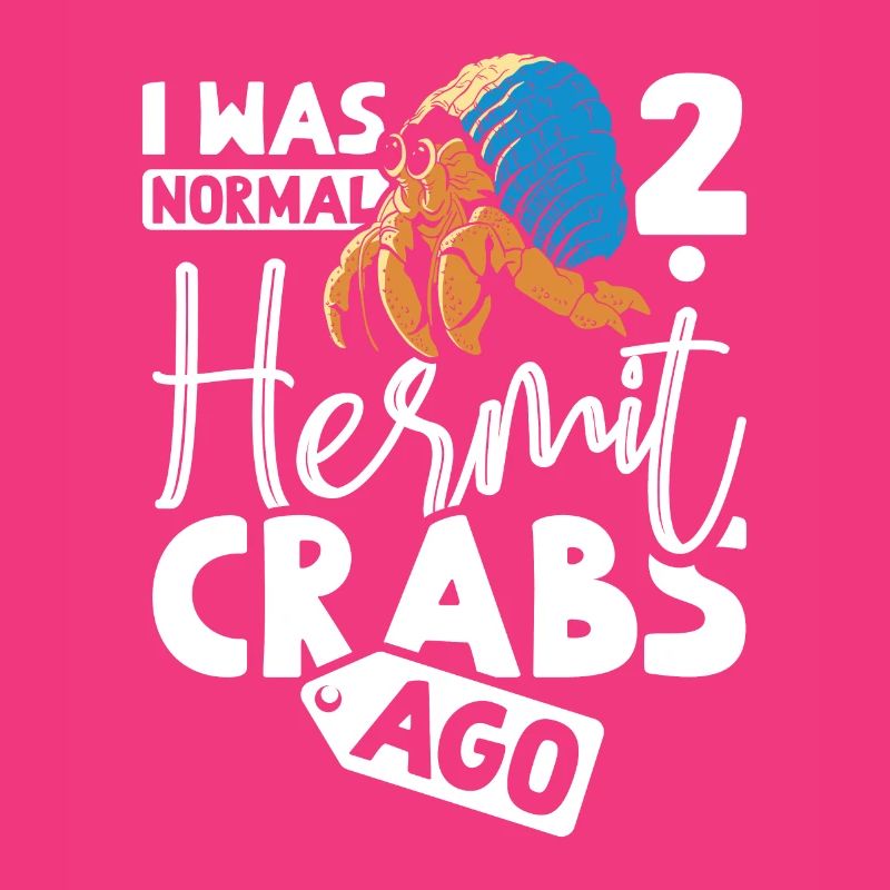 I was normal 2 hermit crabs ago