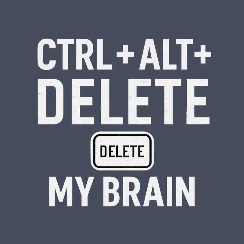 CTRL + ALT + DELETE MY BRAIN