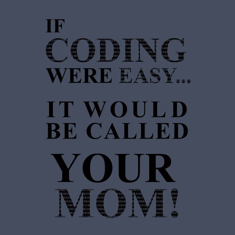 IF Coding Were Easy ... It Would Be Calles Your Mom!