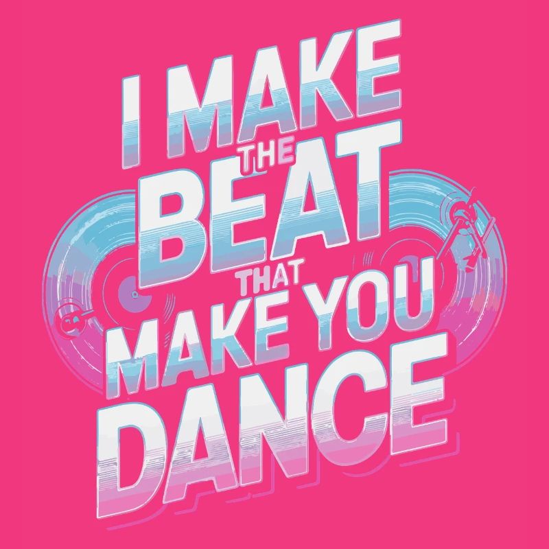 I MAKE THE BEAT THAT MAKE YOU DANCE