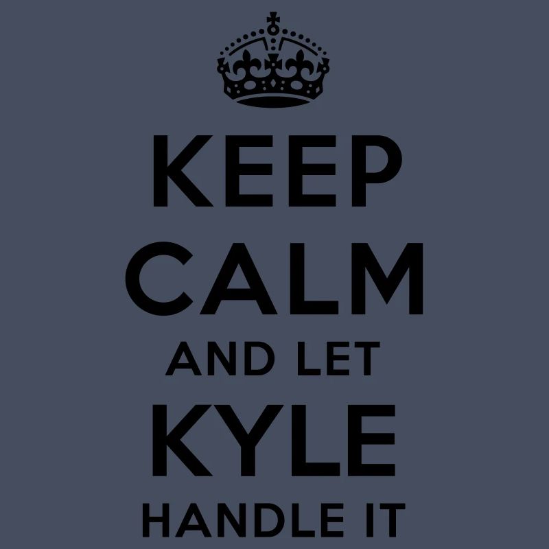 keep calm and let kyle handle it