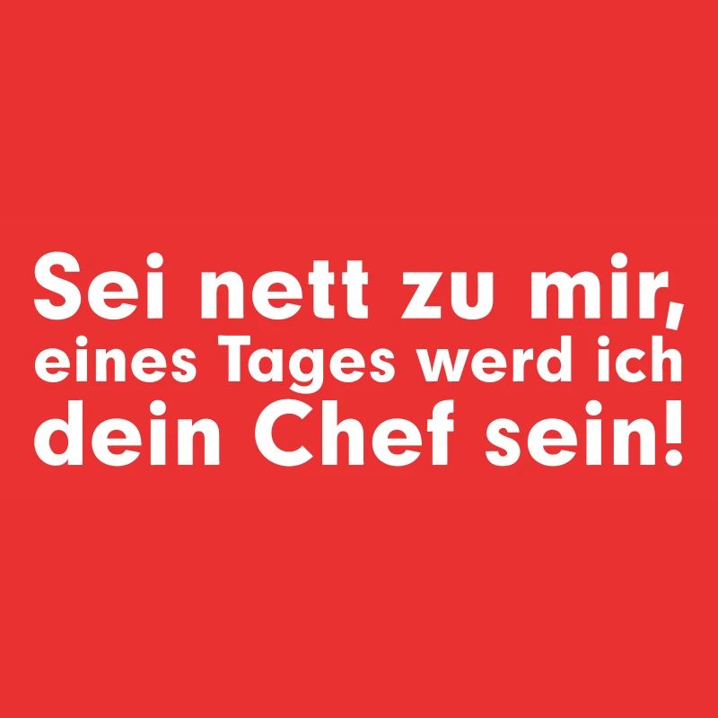 Sei net zu mir, eines Tages werd ich dein Chef