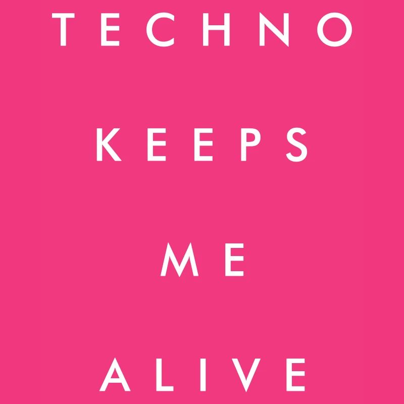 Techno keeps me alive