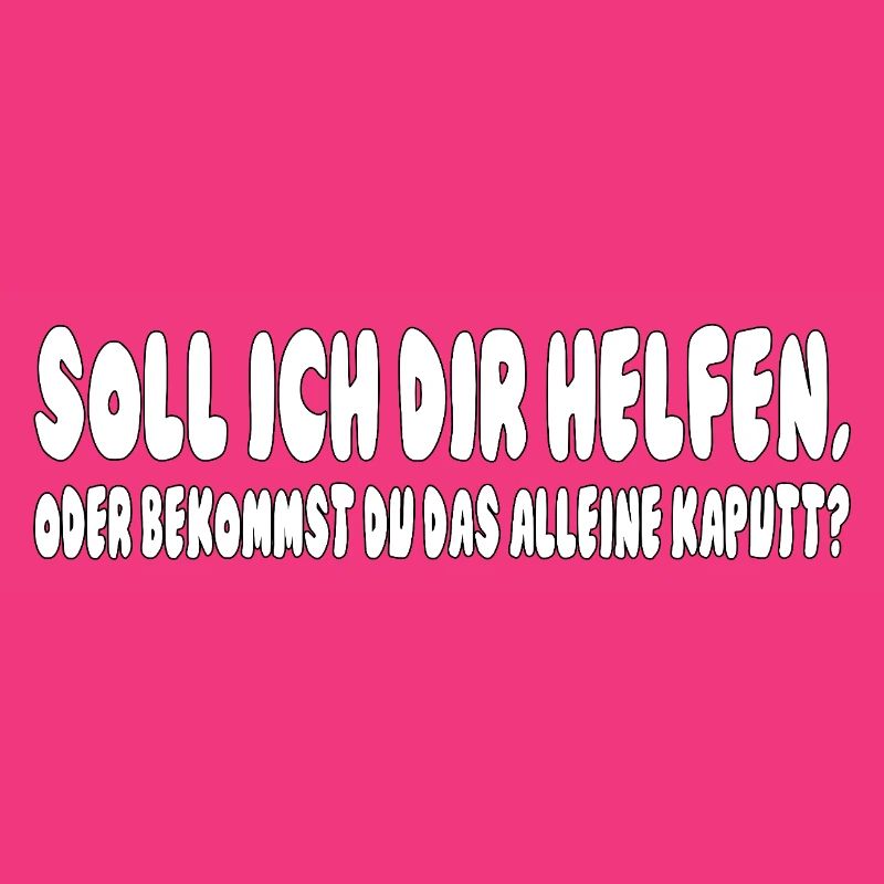 soll ich dir helfen, oder bekommst du das alleine 
