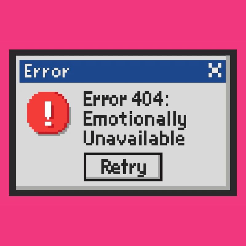 Error 404 - Emotionally Unavailable