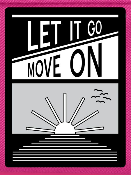 Let it go. Move on.
