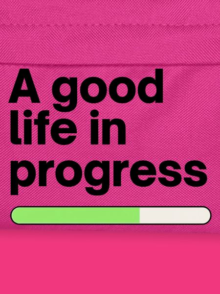 A good life in progress