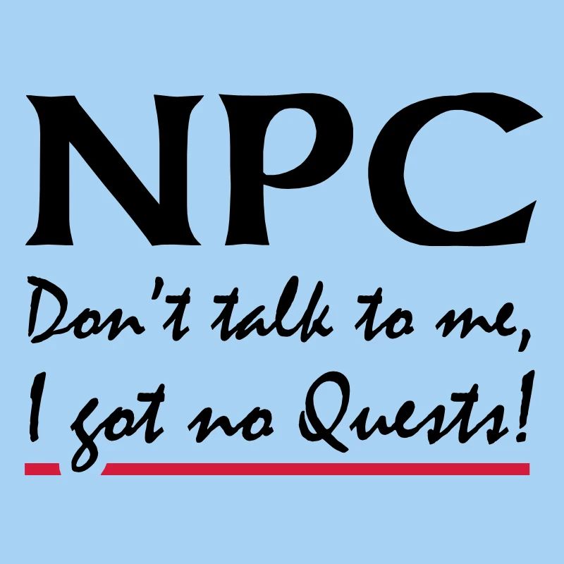 NPC - Do not talk to me, I got no quests!