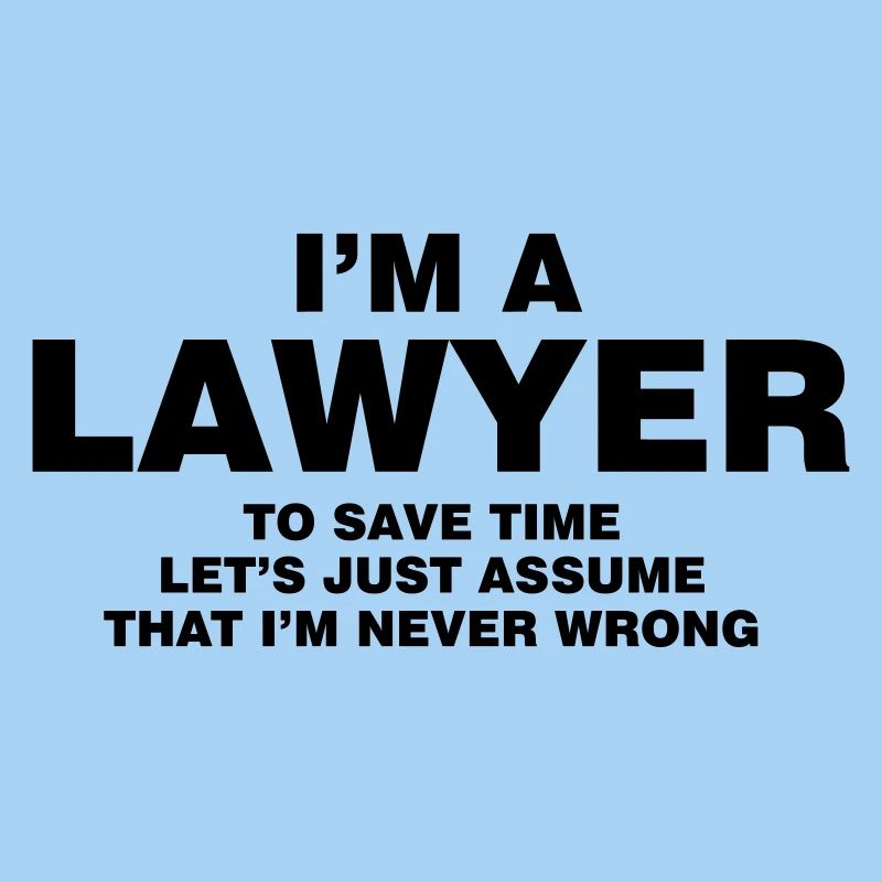 I'M A LAWYER NEVER WRONG