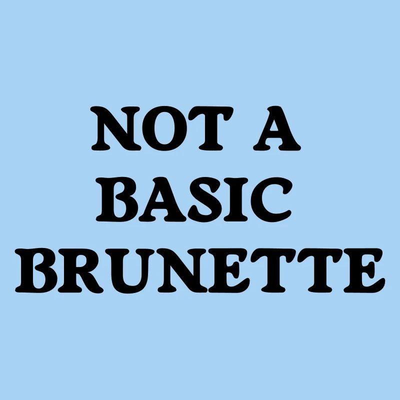 not a basic brunette