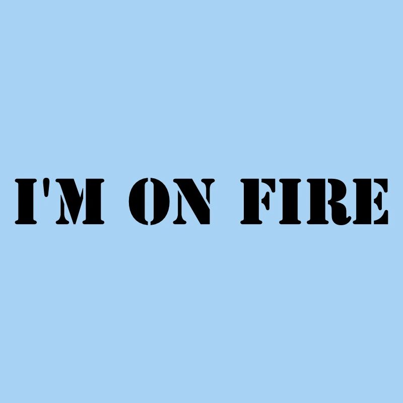 I'm on fire