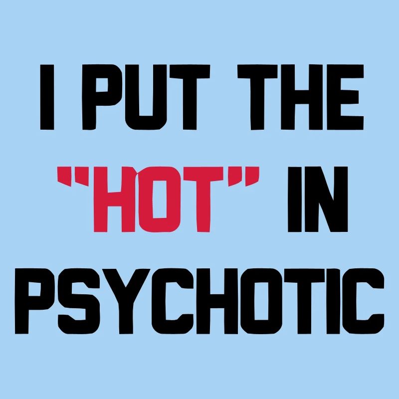 PSYCHOTIC IS HOT