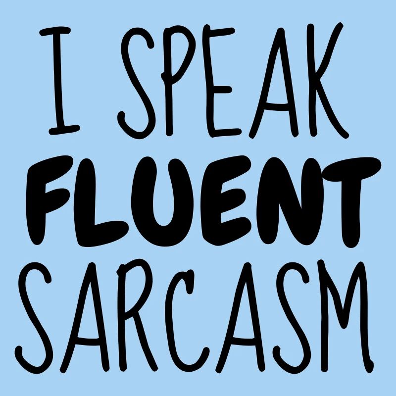 Fluent Sarcasm - Humor - Funny - Joke - Friend