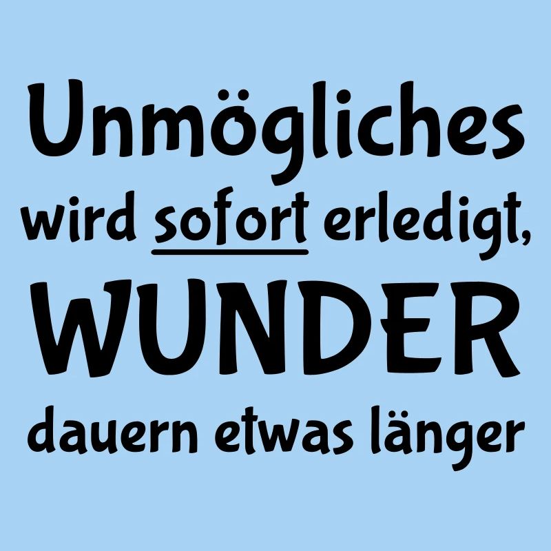 Unmögliches wird sofort erledigt