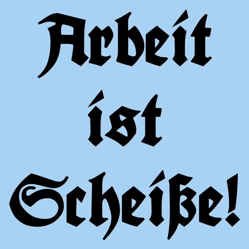 Arbeit ist Scheiße!