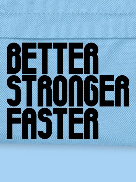 Better, Stronger, Faster