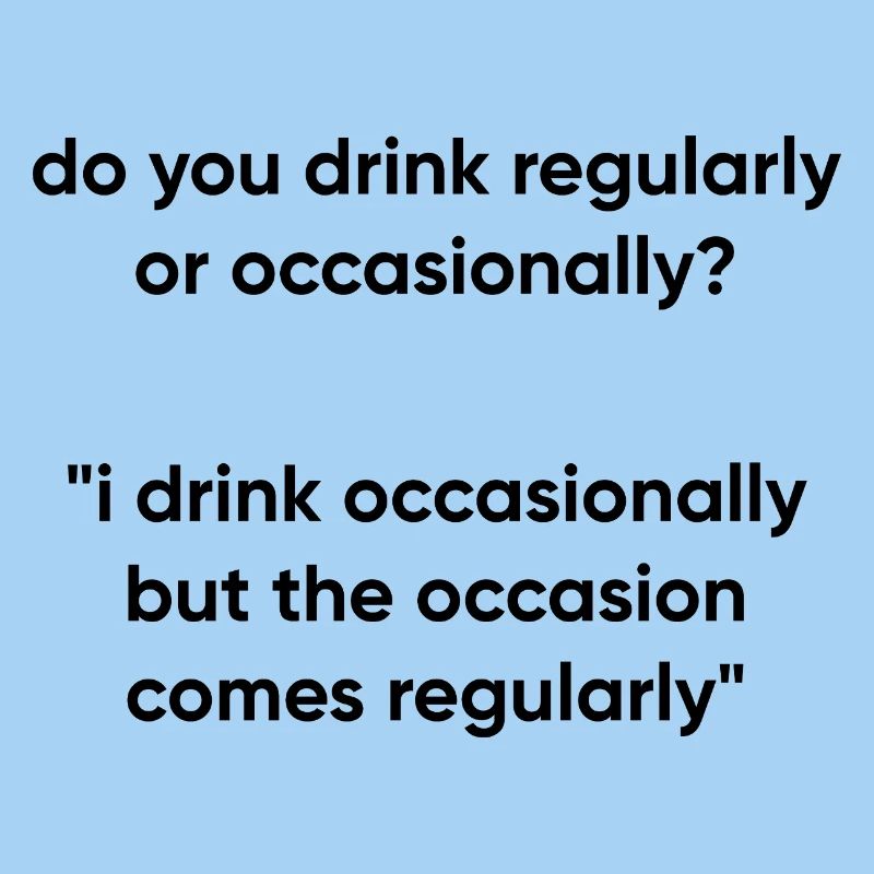 Occasion Comes Regularly - Drinking Meme