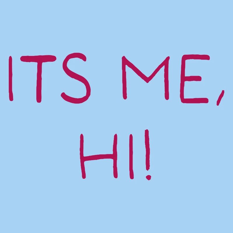 Its me, hi!