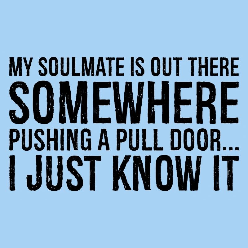 my soulmate is out there somewhere pushing a pull
