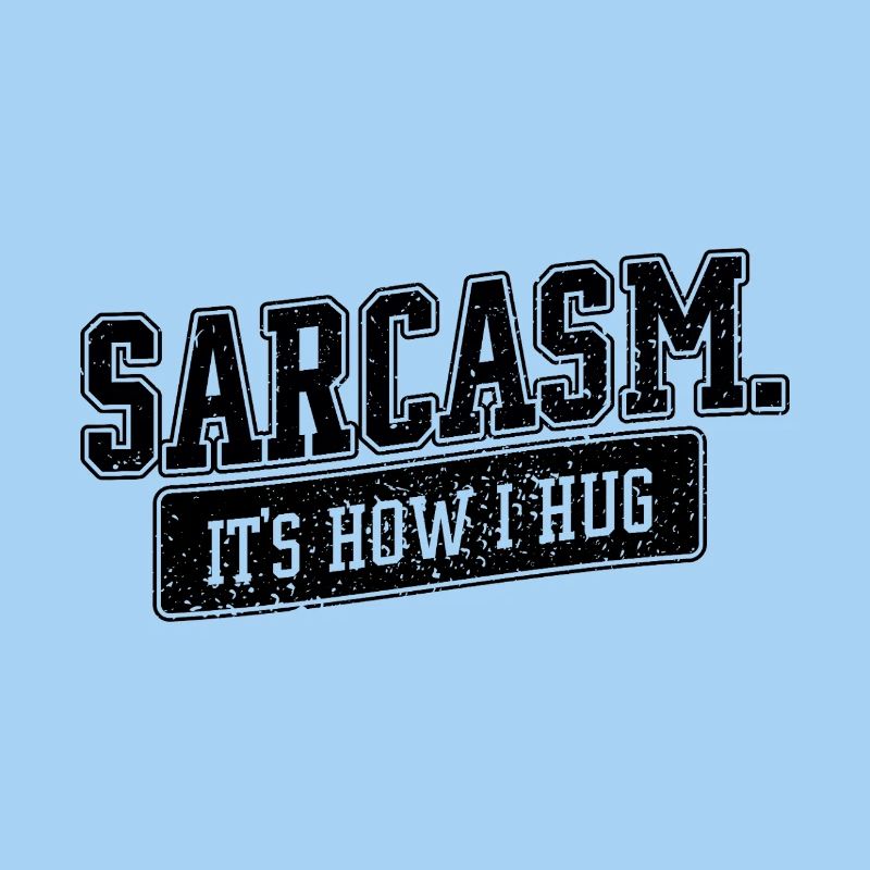 Sarcasm – It’s How I Hug Spruch