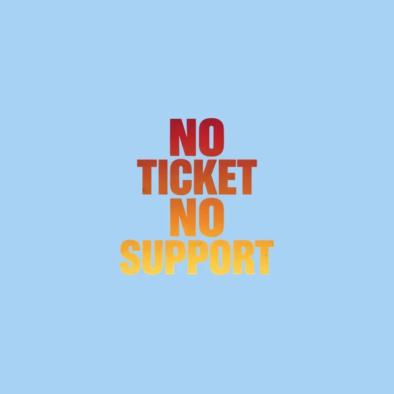 NO TICKET NO SUPPORT Computer Admin