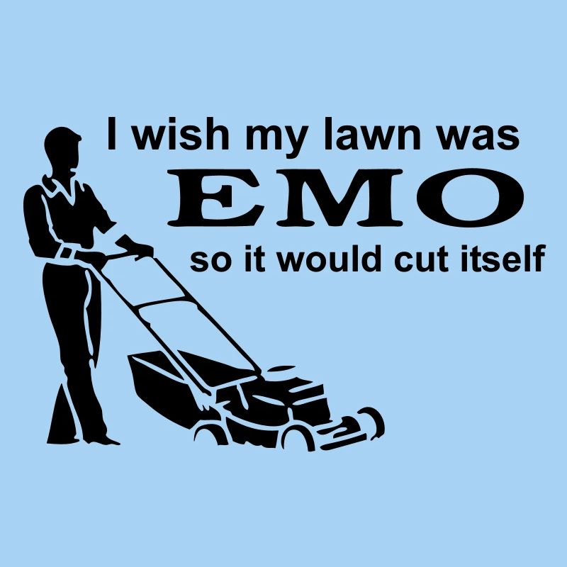 I Wish My Lawn Was Emo So It Would Cut Itself