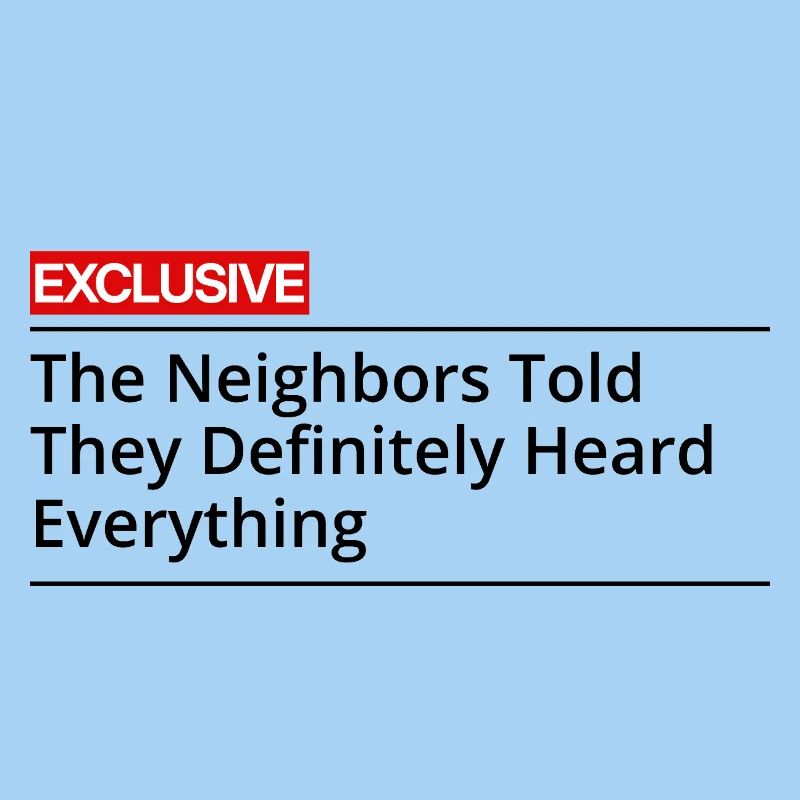 The Neighbors Definitely Heard Everything!