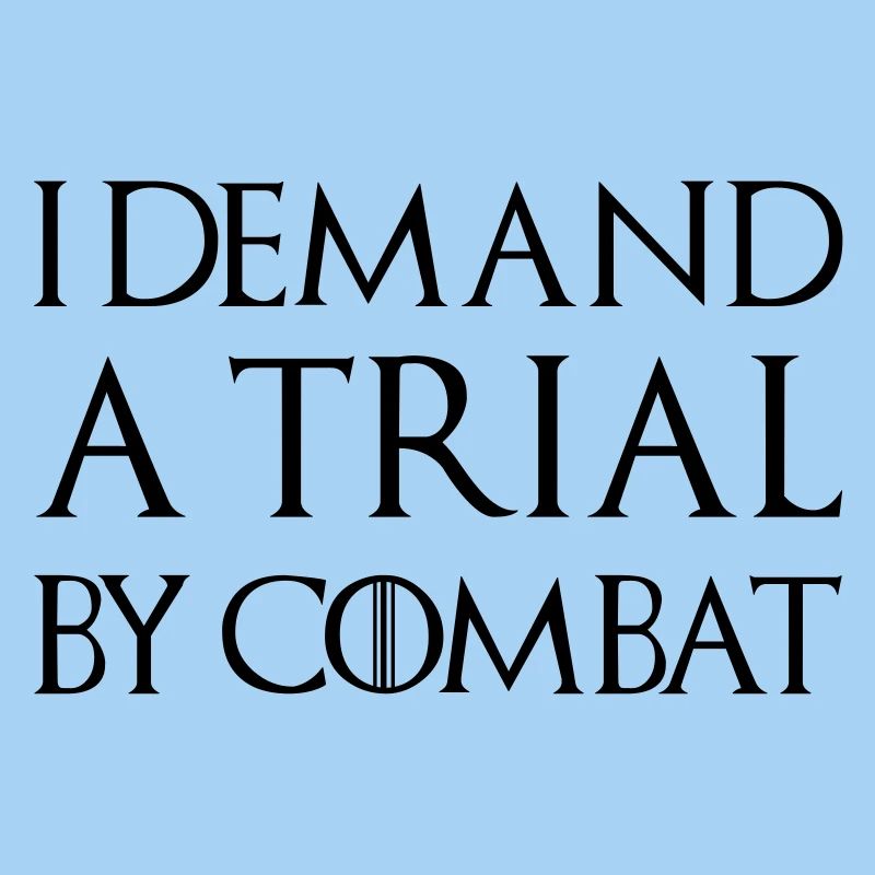 I DEMAND A TRIAL BY COMBAT