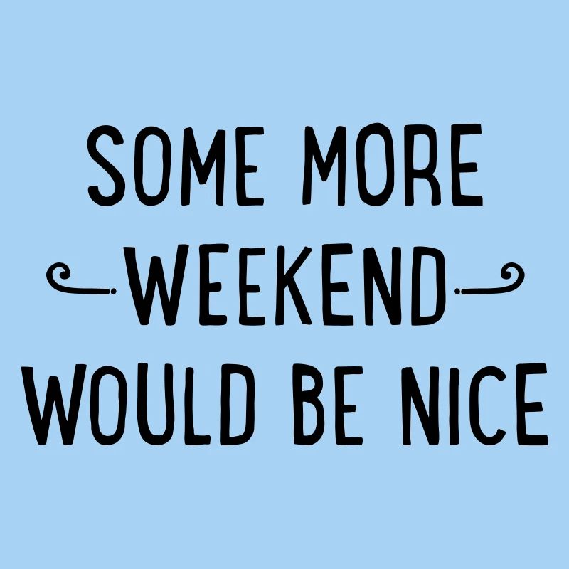 Some more weekend would be nice