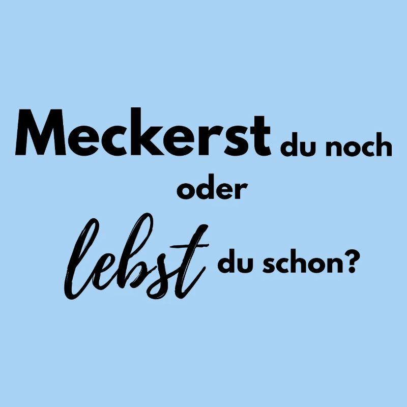 Meckerst du noch oder lebst du schon?
