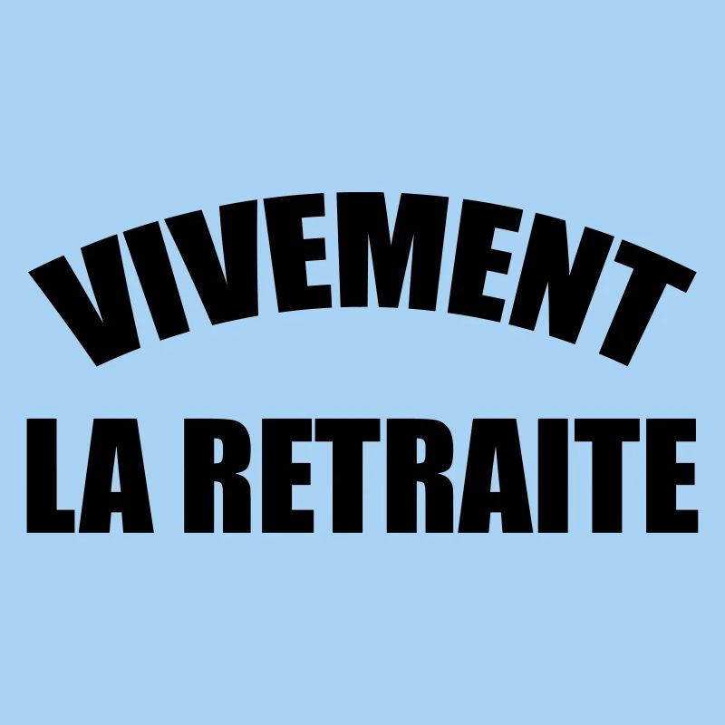 Vivement la Retraite !