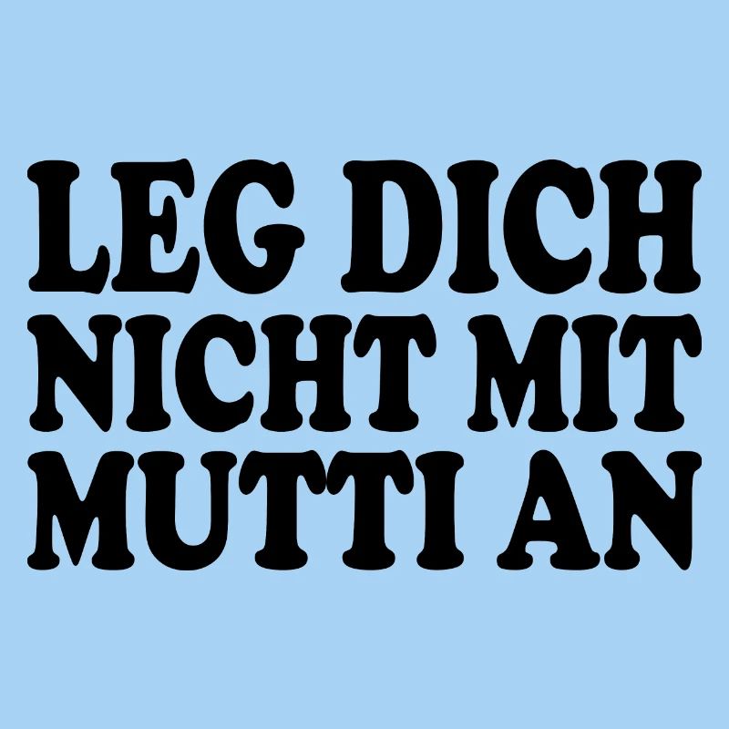 Leg dich nicht mit mutti an