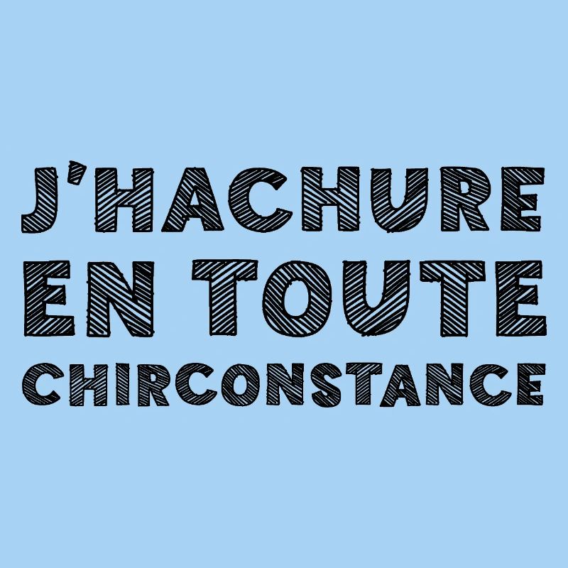 J'HACHURE EN TOUTE CHIRCONSTANCE ! 