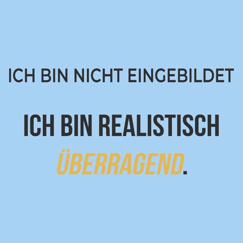 Ich bin realistisch überragend – elegant ehrlich
