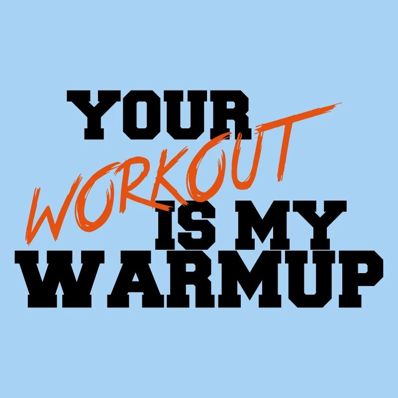 Your Workout Is My Warmup