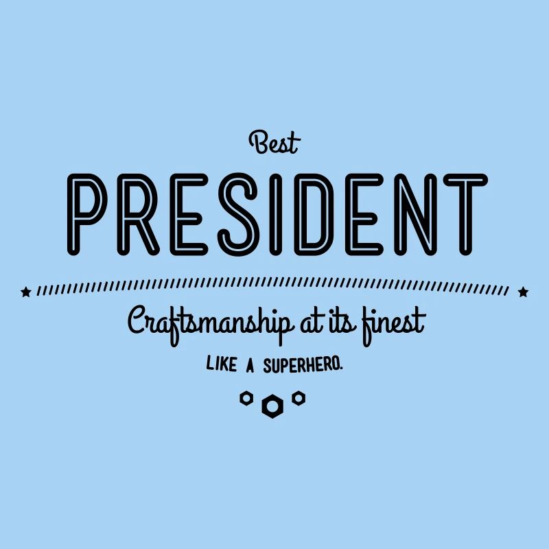 Best President - craftsmanship at its finest