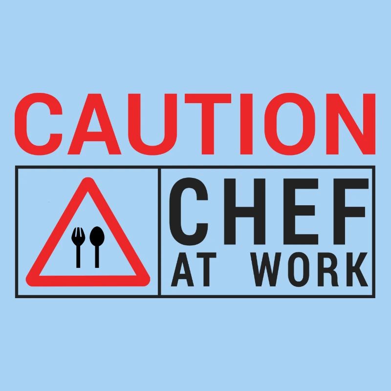 Chef / Chef Cook: Caution - Chef at work.
