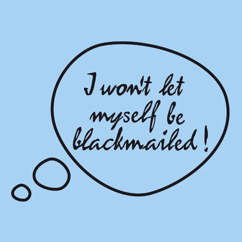 I won't let myself be blackmailed!