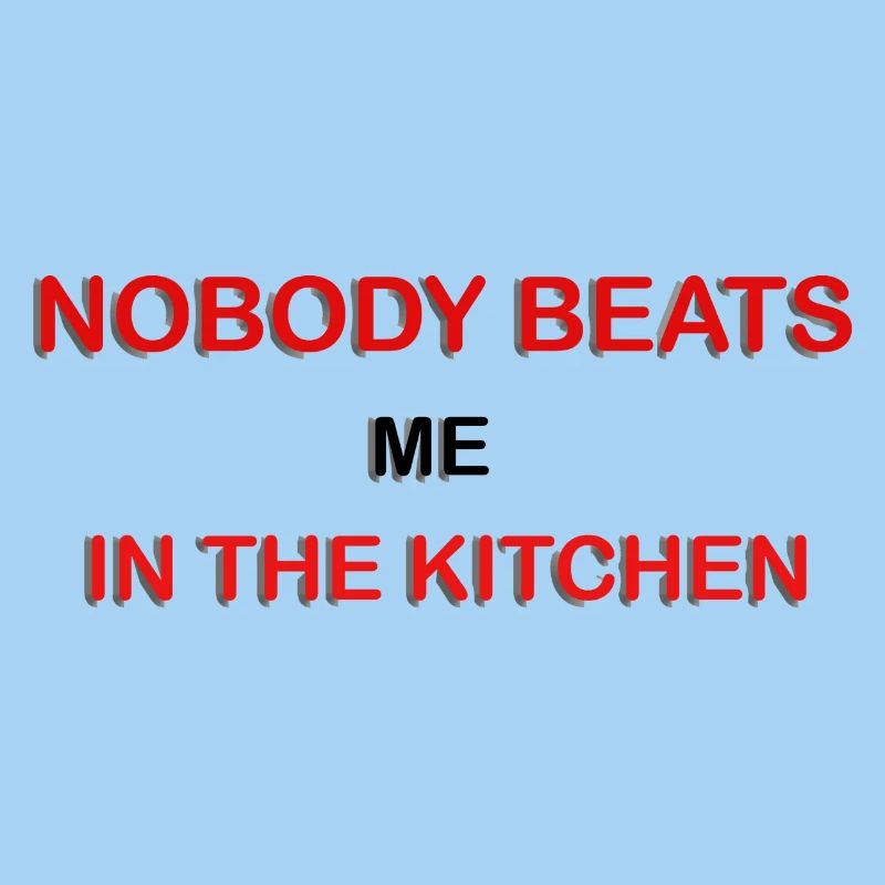 Nobody Beats Me In The Kitchen