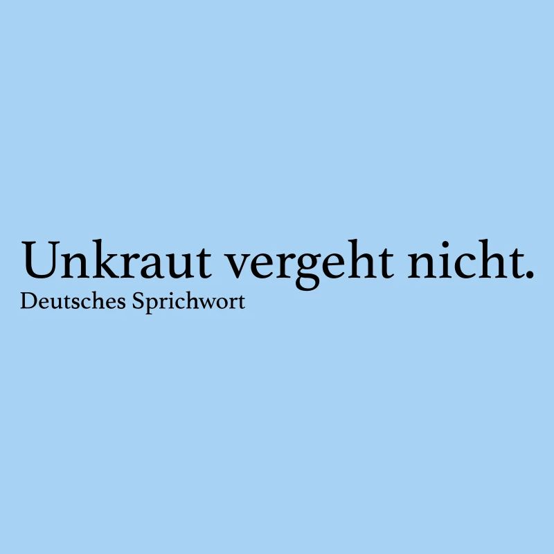Unkraut vergeht nicht.
