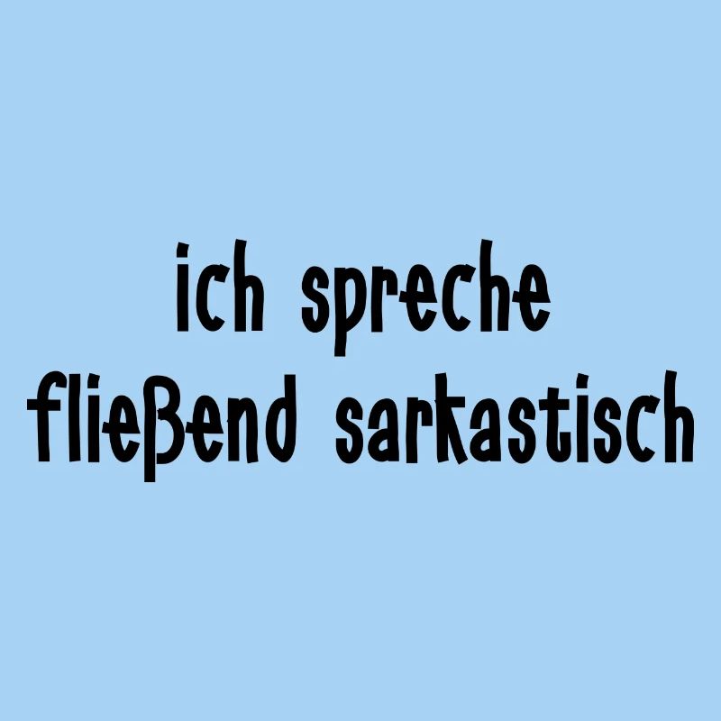 I speak fluently sarcastic