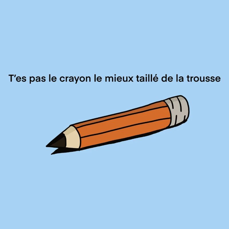 T'es pas le crayon