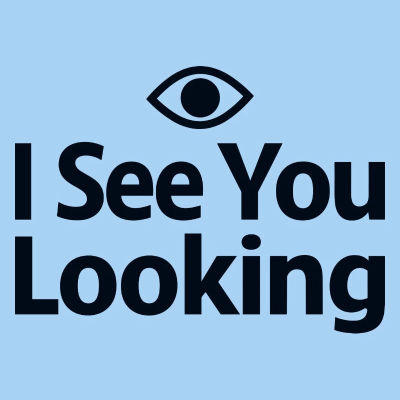 I See You Looking Statement Saying